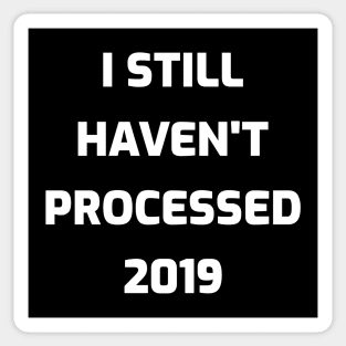 I Still Haven't Processed 2019 Sticker